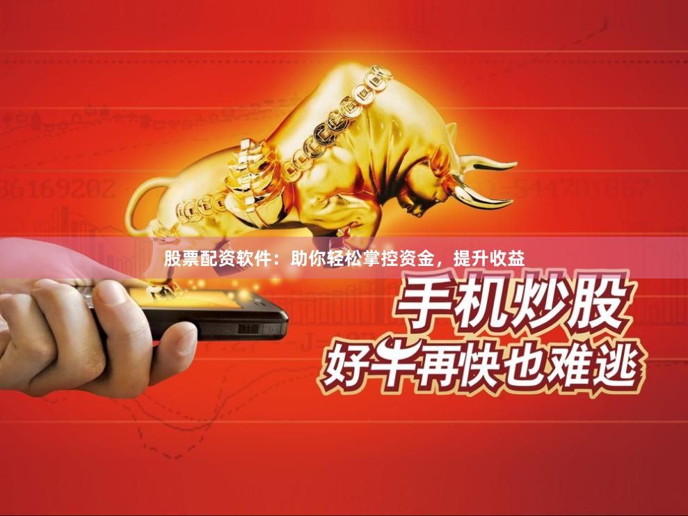 股票配资软件：助你轻松掌控资金，提升收益