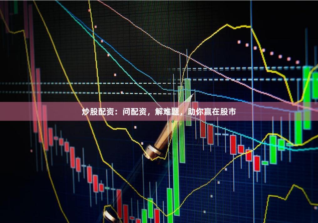 炒股配资：问配资，解难题，助你赢在股市
