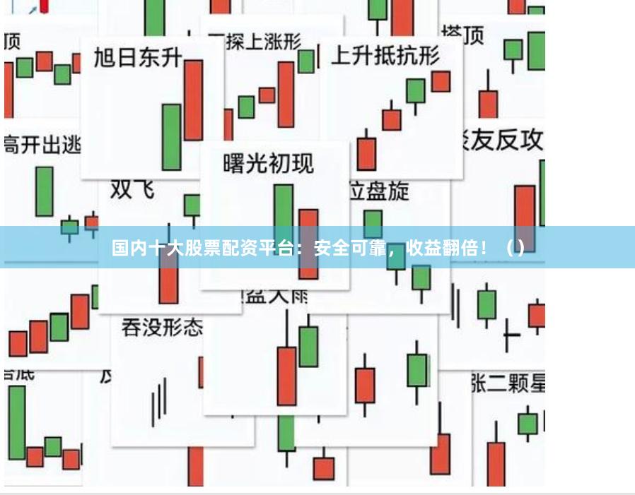 国内十大股票配资平台：安全可靠，收益翻倍！（）