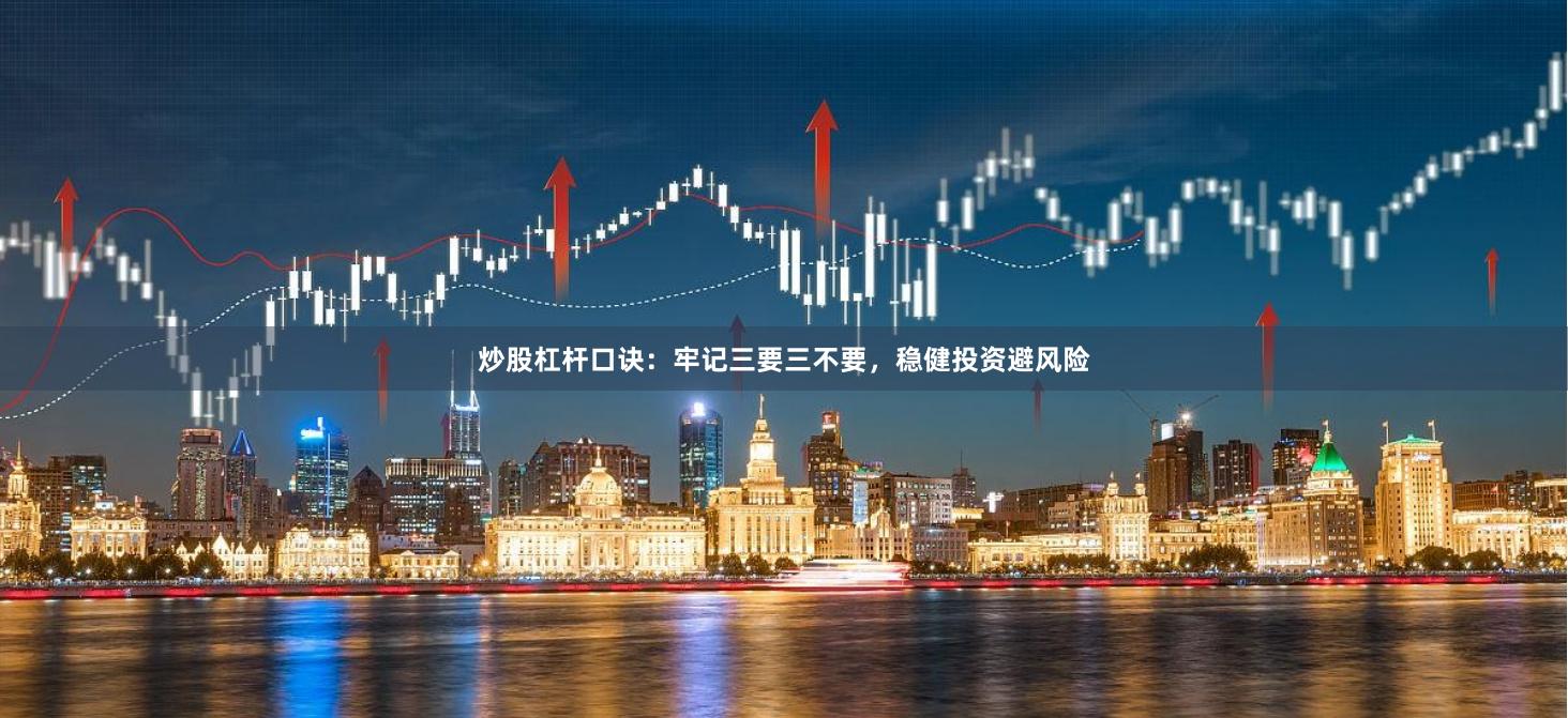 炒股杠杆口诀：牢记三要三不要，稳健投资避风险