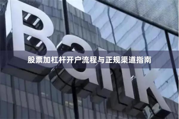股票加杠杆开户流程与正规渠道指南