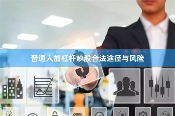 普通人加杠杆炒股合法途径与风险