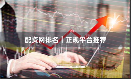 配资网排名｜正规平台推荐