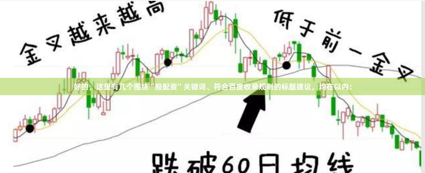 好的，这里有几个围绕“股配资”关键词、符合百度收录规则的标题建议，均在以内：
